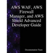 AWS WAF, AWS Firewall Manager, and AWS Shield Advanced Developer Guide