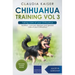 Chihuahua Training Vol 3 - Taking care of your Chihuahua: Nutrition, common diseases and general care of your Chihuahua