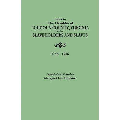 Index to the Tithables of Loudoun County, Virginia, and to Slaveholders and Slaves, 1758-1786