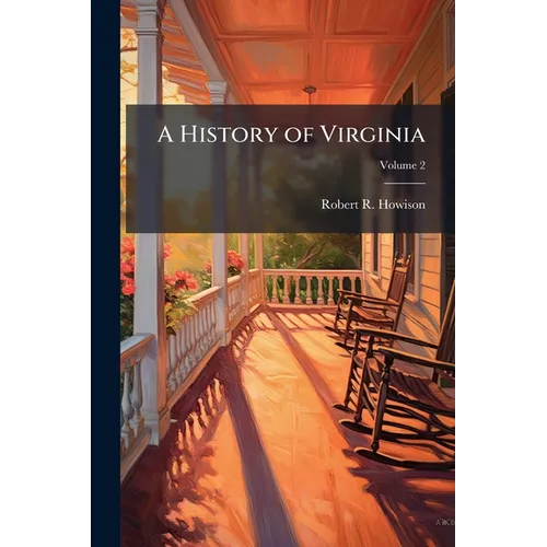 A History of Virginia: From its Discovery and Settlement by Europeans to the Present Time; Volume 2