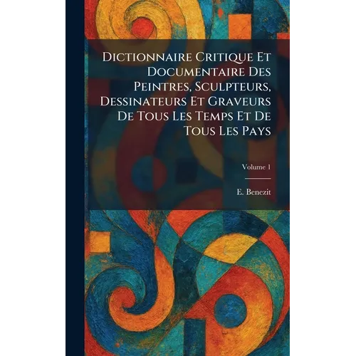 Dictionnaire Critique Et Documentaire Des Peintres, Sculpteurs, Dessinateurs Et Graveurs De Tous Les Temps Et De Tous Les Pays