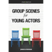 Group Scenes for Young Actors: 32 High-Quality Scenes for Kids and Teens