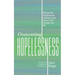 Overcoming Hopelessness: Release the helplessness, embrace your power, and change your life.