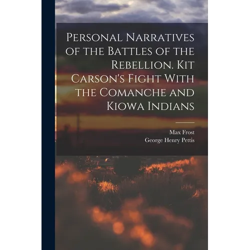 Personal Narratives of the Battles of the Rebellion. Kit Carson's Fight With the Comanche and Kiowa Indians