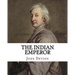 The Indian Emperor By: John Dryden: The Indian Emperour, or the Conquest of Mexico by the Spaniards, being the Sequel of The Indian Queen is