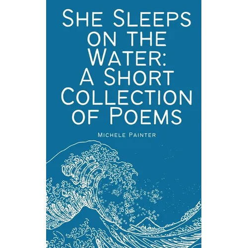 She Sleeps on the Water: A Short Collection of Poems