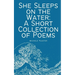 She Sleeps on the Water: A Short Collection of Poems