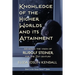 Knowledge of the Higher World and Its Attainment: Rudolf Steiner's Brilliant Prescription for How We Can Access Our Higher Being and Help the Earth Ev
