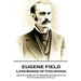 Eugene Field - Love-Songs of Childhood: "Some statesmen go to Congress and some go to jail. It is the same thing, after all"