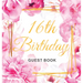 Sweet Sixteen Birthday Guest Book: An Elegant Floral Keepsake for Her Sweet 16 Party - Sign-In Pages, Wishes & Memories, Gift Log & Photo Pages - Perf