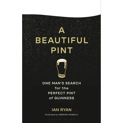 A Beautiful Pint: One Man's Search for the Perfect Pint of Guinness