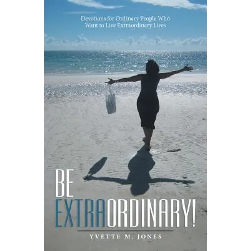 Be Extraordinary!: Devotions for Ordinary People Who Want to Live Extraordinary Lives