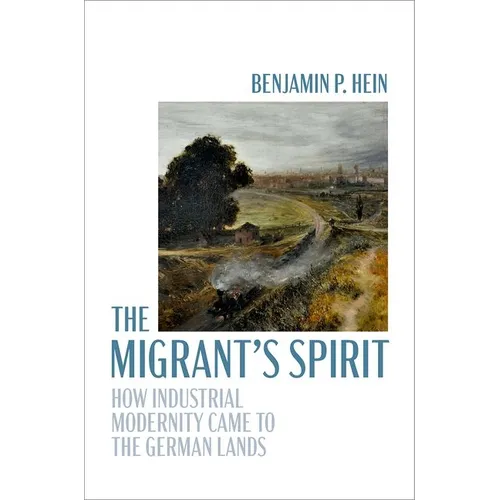 The Migrant's Spirit: How Industrial Modernity Came to the German Lands