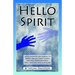 Hello Spirit: Talking to Spirits, Angels, Spirit Guides, Healing, Reincarnation, Orbs, Dowsing and much more