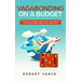 Vagabonding on a Budget: The New Art of World Travel and True Freedom: Live on Your Own Terms Without Being Rich