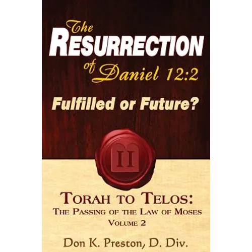 The Resurrection of Daniel 12: Future or Fulfilled?: Torah To Telos, The End of the Law of Moses