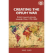 Creating the Opium War: British Imperial Attitudes Towards China, 1792-1840