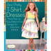 Sew Pretty T-Shirt Dresses: More Than 25 Easy, Pattern-Free Designs for Little Girls