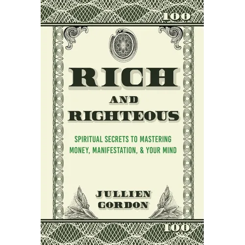 Rich & Righteous: Spiritual Secrets to Mastering Money, Manifestation, & Your Mind: Spiritual Secrets to Mastering Money, Manifestation