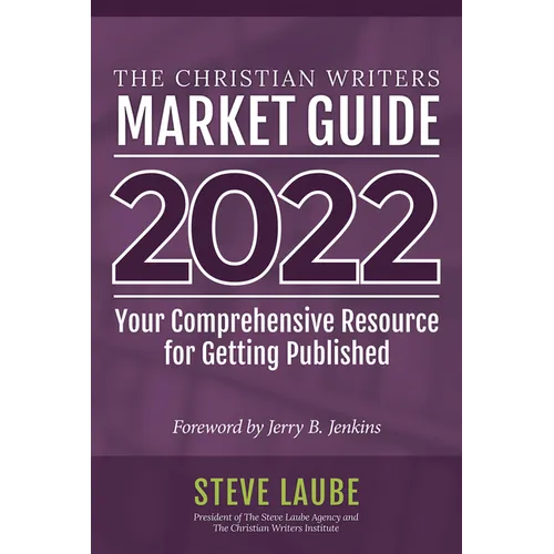Christian Writers Market Guide - 2022 Edition: Your Comprehensive Resource for Getting Published