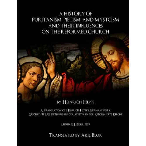 A History of Puritanism, Pietism, and Mysticism and Their Influences on the Reformed Church