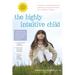 The Highly Intuitive Child: A Guide to Understanding and Parenting Unusually Sensitive and Empathic Children