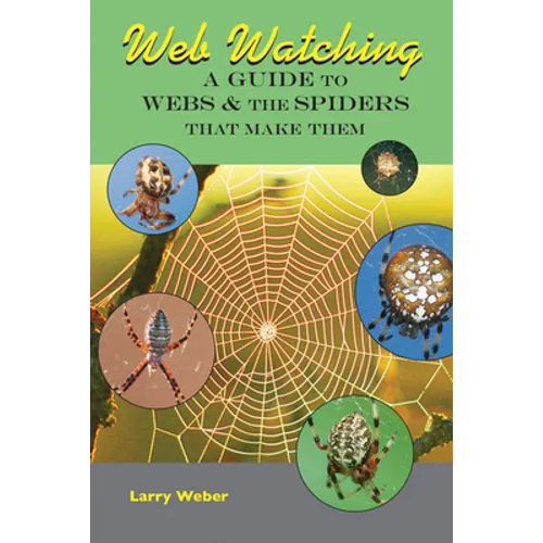 Web Watching: A Guide to Webs & the Spiders That Make Them