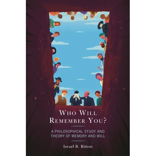 Who Will Remember You?: A Philosophical Study and Theory of Memory and Will