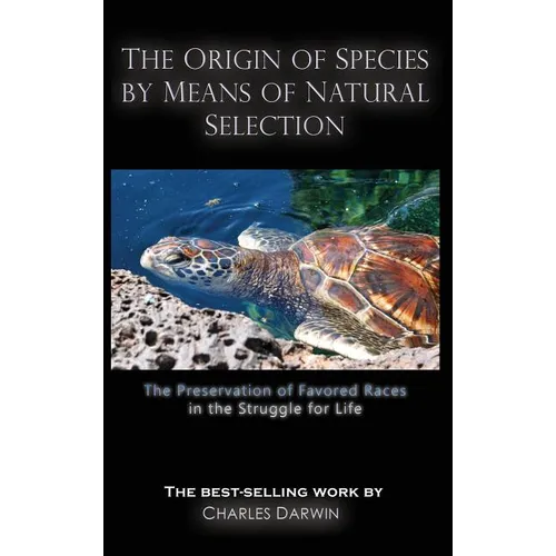 The Origin of Species by Means of Natural Selection: The Preservation of Favored Races in the Struggle for Life