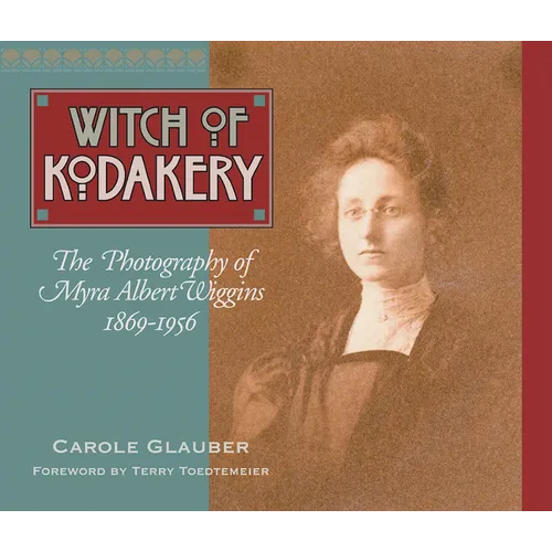 The Witch of Kodakery: The Photography of Myra Albert Wiggins, 1869-1956
