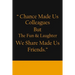 Chance Made us Colleagues But The Fun & Laughter We Share Made us Friends: Friendship Gifts For Men & Women - Chance Made us Colleagues Gifts - Birthd