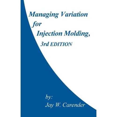 Managing Variation for Injection Molding, 3rd Edition