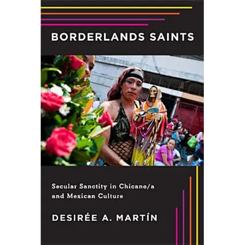 Borderlands Saints: Secular Sanctity in Chicano/a and Mexican Culture