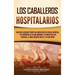 Los caballeros hospitalarios: Una guía fascinante sobre una orden militar católica medieval y de principios de la Edad Moderna y su impacto en las cru