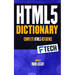The HTML5 Dictionary: The Complete, At Your Fingertips, HTML Reference