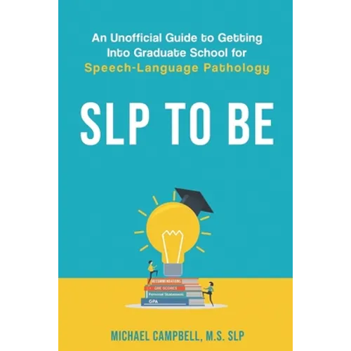 SLP To Be: An Unofficial Guide to Getting into Graduate School for Speech-Language Pathology