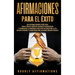 Afirmaciones para el éxito: 250 afirmaciones positivas para crear hábitos diarios poderosos y comenzar la mañana con una autoestima alta, ganar di
