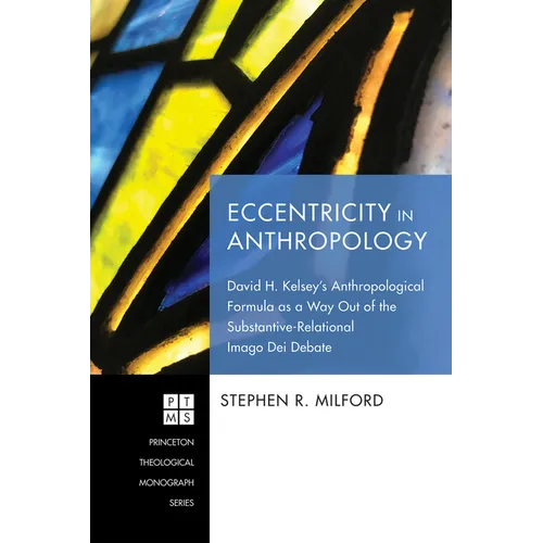 Eccentricity in Anthropology: David H. Kelsey's Anthropological Formula as a Way Out of the Substantive-Relational Imago Dei Debate