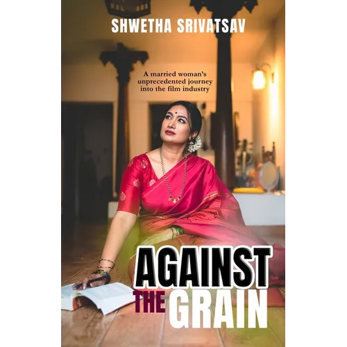 Against The Grain: A Married Woman's Unprecedented Journey Into the Film Industry
