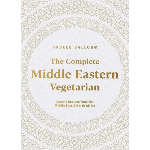 The Complete Middle Eastern Vegetarian: Classic Recipes from the Middle East and North Africa