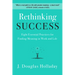 Rethinking Success: Eight Essential Practices for Finding Meaning in Work and Life