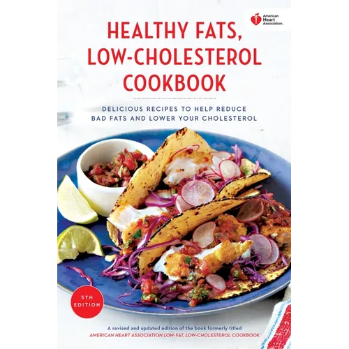 American Heart Association Healthy Fats, Low-Cholesterol Cookbook: Delicious Recipes to Help Reduce Bad Fats and Lower Your Cholesterol - Paperback