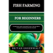 Fish Farming (Aquaculture) for Beginners: A Comprehensive Guide to Sustainable Practices, Dive into effective strategies for maximizing productivity a