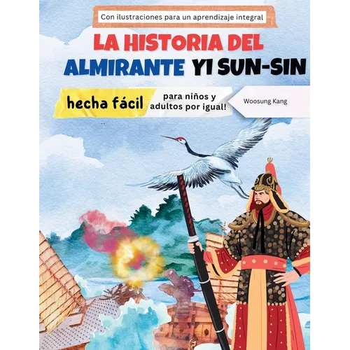 La storia dell'ammiraglio Yi Sun-sin resa facile - La storia di un eroe coreano per bambini e adulti! Con illustrazioni per un apprendimento completo