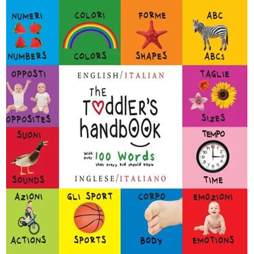 The Toddler's Handbook: Bilingual (English / Italian) (Inglese / Italiano) Numbers, Colors, Shapes, Sizes, ABC Animals, Opposites, and Sounds,