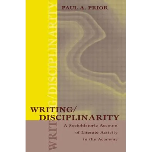 Writing/Disciplinarity: A Sociohistoric Account of Literate Activity in the Academy