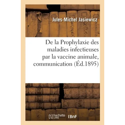 De la Prophylaxie des maladies infectieuses par la vaccine animale, communication: Société de médecine et de chirurgie pratiques, 20 juin 1895