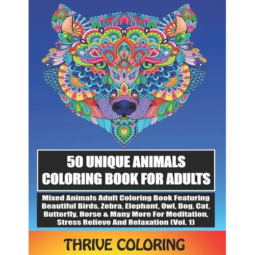 50 Unique Animals Coloring Book For Adults: Mixed Animals Adult Coloring Book Featuring Beautiful Birds, Zebra, Elephant, Owl, Dog, Cat, Butterfly & M