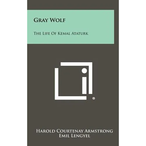 Gray Wolf: The Life Of Kemal Ataturk