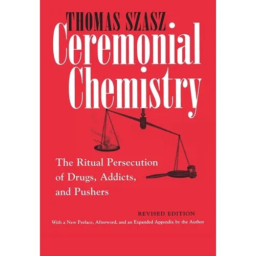 Ceremonial Chemistry: The Ritual Persecution of Drugs, Addicts, and Pushers